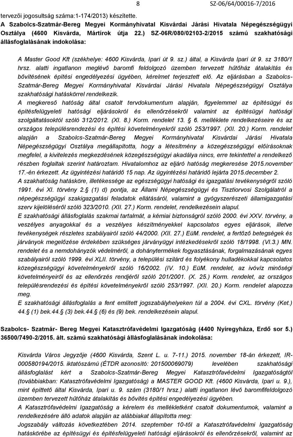 ) SZ-06R/080/02103-2/2015 számú szakhatósági állásfoglalásának indokolása: A Master Good Kft (székhelye: 4600 Kisvárda, Ipari út 9. sz.) által, a Kisvárda Ipari út 9. sz 3180/1 hrsz.