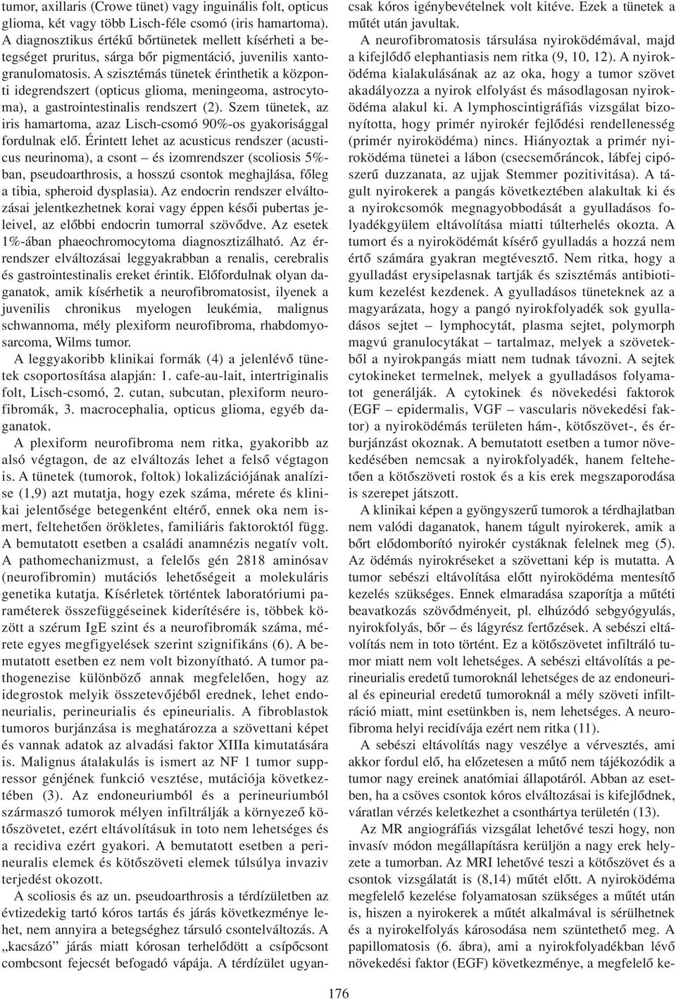 A szisztémás tünetek érinthetik a központi idegrendszert (opticus glioma, meningeoma, astrocytoma), a gastrointestinalis rendszert (2).