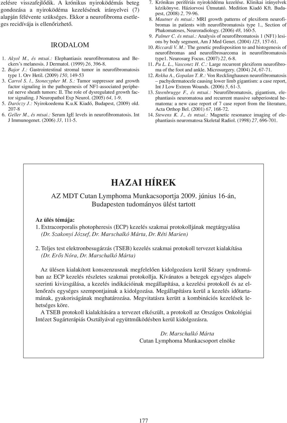 Orv Hetil. (2009) 150, 149-53 3. Carrol S. l., Stonecypher M. S.: Tumor suppressor and growth factor signaling in the pathogenesis of NF1-associated peripheral nerve sheath tumors: II.