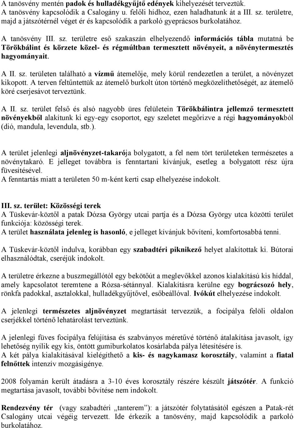 területre eső szakaszán elhelyezendő információs tábla mutatná be Törökbálint és körzete közel- és régmúltban termesztett növényeit, a növénytermesztés hagyományait. A II. sz. területen található a vízmű átemelője, mely körül rendezetlen a terület, a növényzet kikopott.
