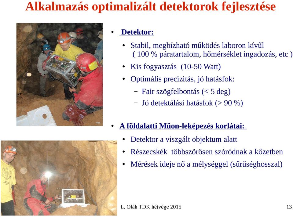 szögfelbontás (< 5 deg) Jó detektálási hatásfok (> 90 %) A földalatti Müon-leképezés korlátai: Detektor a