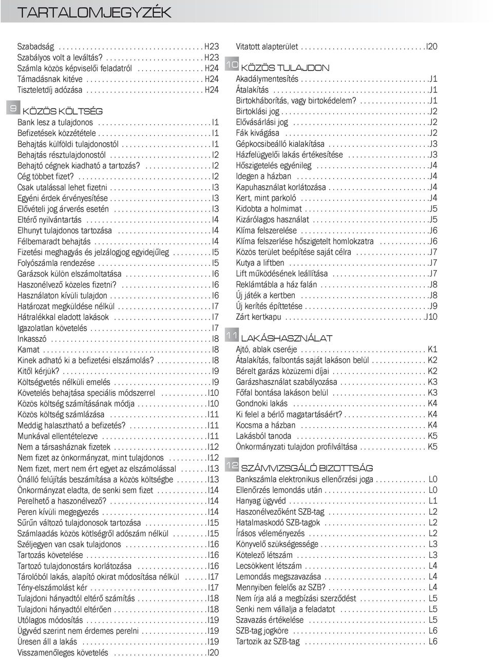 ........................... I1 Behajtás külföldi tulajdonostól...................... I1 Behajtás résztulajdonostól......................... I2 Behajtó cégnek kiadható a tartozás?................ I2 Cég többet fizet?