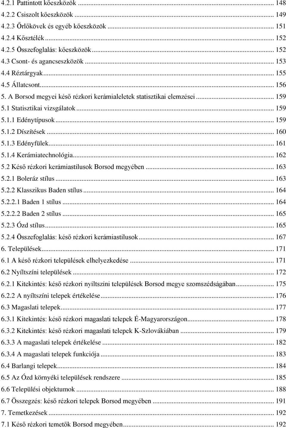 .. 160 5.1.3 Edényfülek... 161 5.1.4 Kerámiatechnológia... 162 5.2 Késő rézkori kerámiastílusok Borsod megyében... 163 5.2.1 Boleráz stílus... 163 5.2.2 Klasszikus Baden stílus... 164 5.2.2.1 Baden 1 stílus.