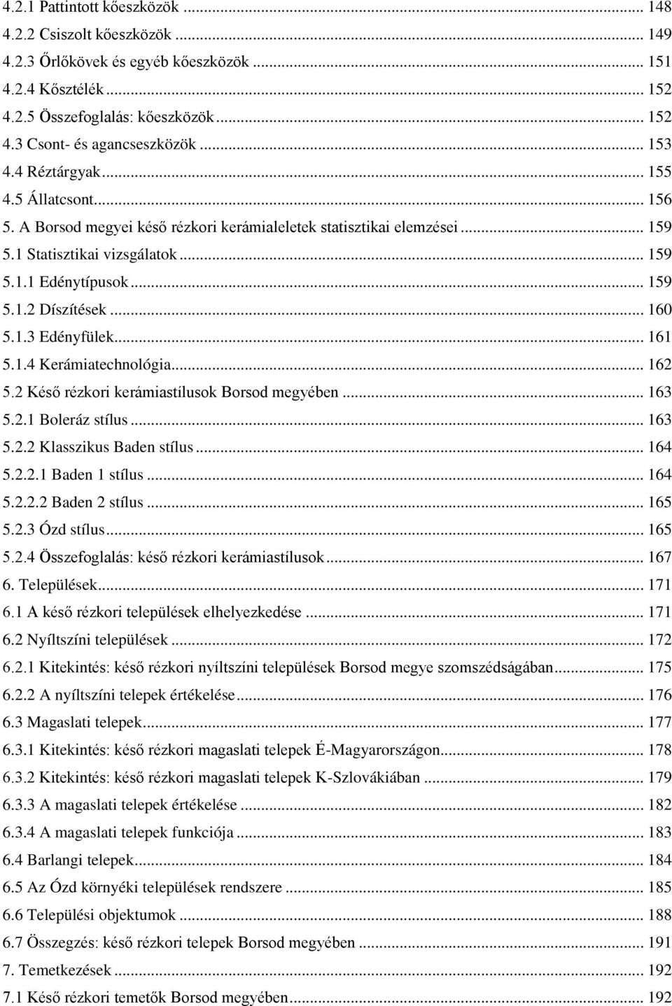 .. 160 5.1.3 Edényfülek... 161 5.1.4 Kerámiatechnológia... 162 5.2 Késő rézkori kerámiastílusok Borsod megyében... 163 5.2.1 Boleráz stílus... 163 5.2.2 Klasszikus Baden stílus... 164 5.2.2.1 Baden 1 stílus.