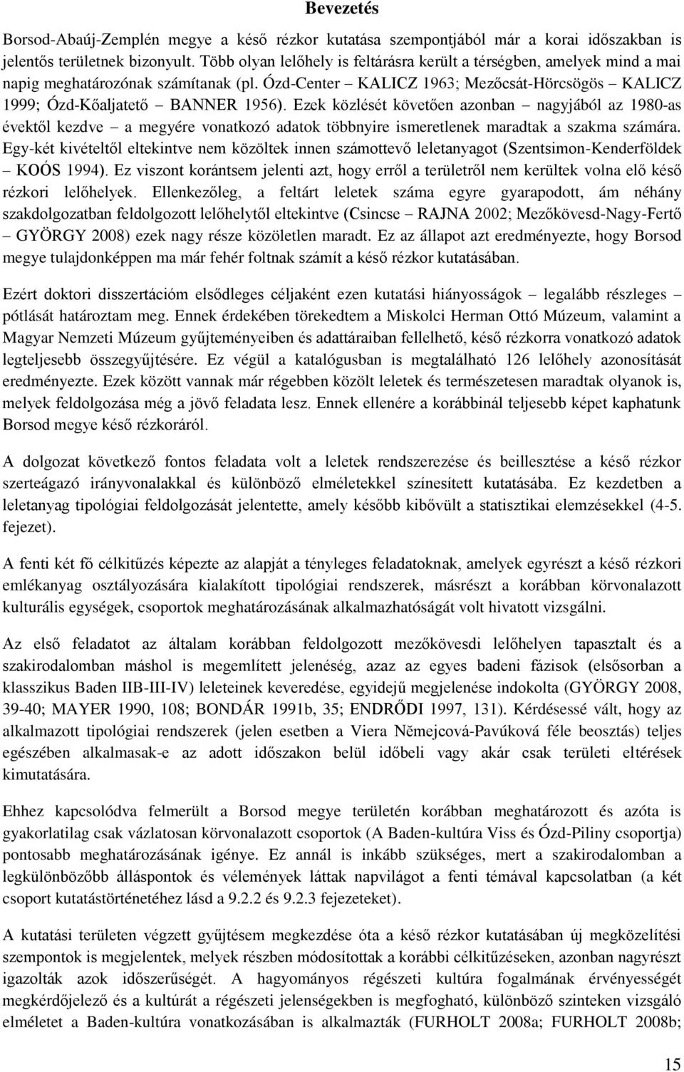 Ezek közlését követően azonban nagyjából az 1980-as évektől kezdve a megyére vonatkozó adatok többnyire ismeretlenek maradtak a szakma számára.