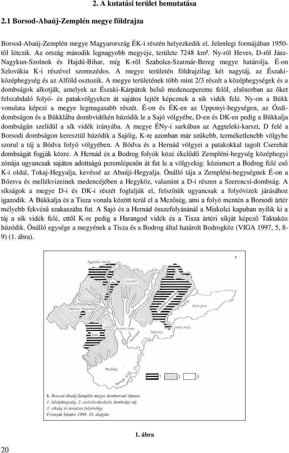 É-on Szlovákia K-i részével szomszédos. A megye területén földrajzilag két nagytáj, az Északiközéphegység és az Alföld osztozik.