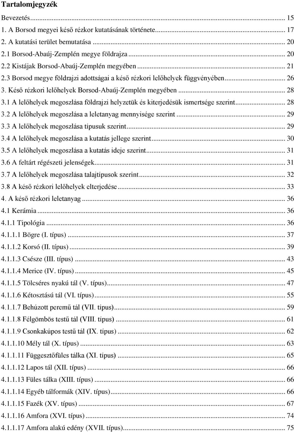 1 A lelőhelyek megoszlása földrajzi helyzetük és kiterjedésük ismertsége szerint... 28 3.2 A lelőhelyek megoszlása a leletanyag mennyisége szerint... 29 3.3 A lelőhelyek megoszlása típusuk szerint.