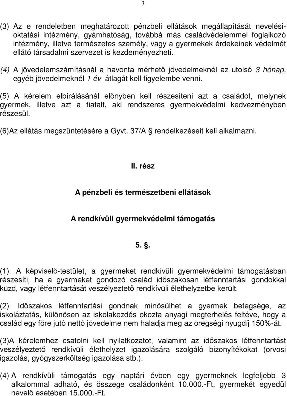 (4) A jövedelemszámításnál a havonta mérhető jövedelmeknél az utolsó 3 hónap, egyéb jövedelmeknél 1 év átlagát kell figyelembe venni.