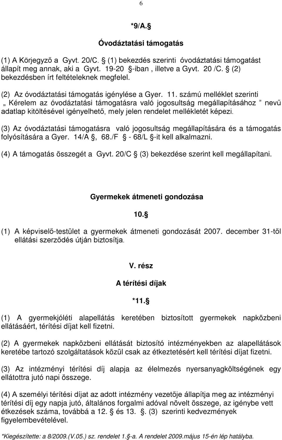 számú melléklet szerinti Kérelem az óvodáztatási támogatásra való jogosultság megállapításához nevű adatlap kitöltésével igényelhető, mely jelen rendelet mellékletét képezi.