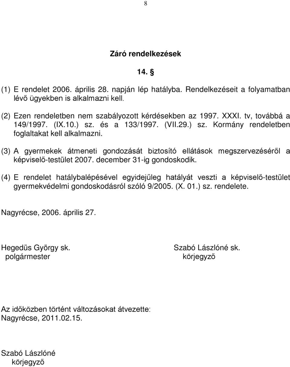 (3) A gyermekek átmeneti gondozását biztosító ellátások megszervezéséről a képviselő-testület 2007. december 31-ig gondoskodik.