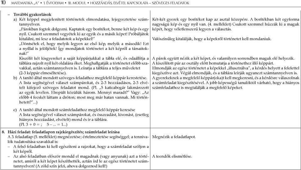 Döntsétek el, hogy melyik legyen az első kép, melyik a második! Ezt a nyíllal is jelöljétek! Így mondjatok történetet a két képről a társaitoknak!