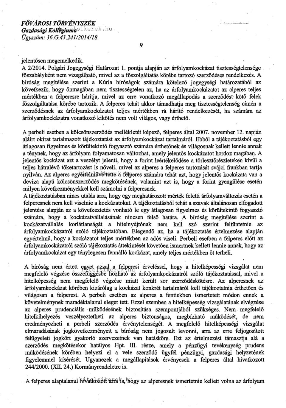 A bíróság megítélése szerint a Kúria bíróságok számára kötelező jogegységi határozatából az következik, hogy önmagában nem tisztességtelen az, ha az árfolyamkockázatot az alperes teljes mértékben a