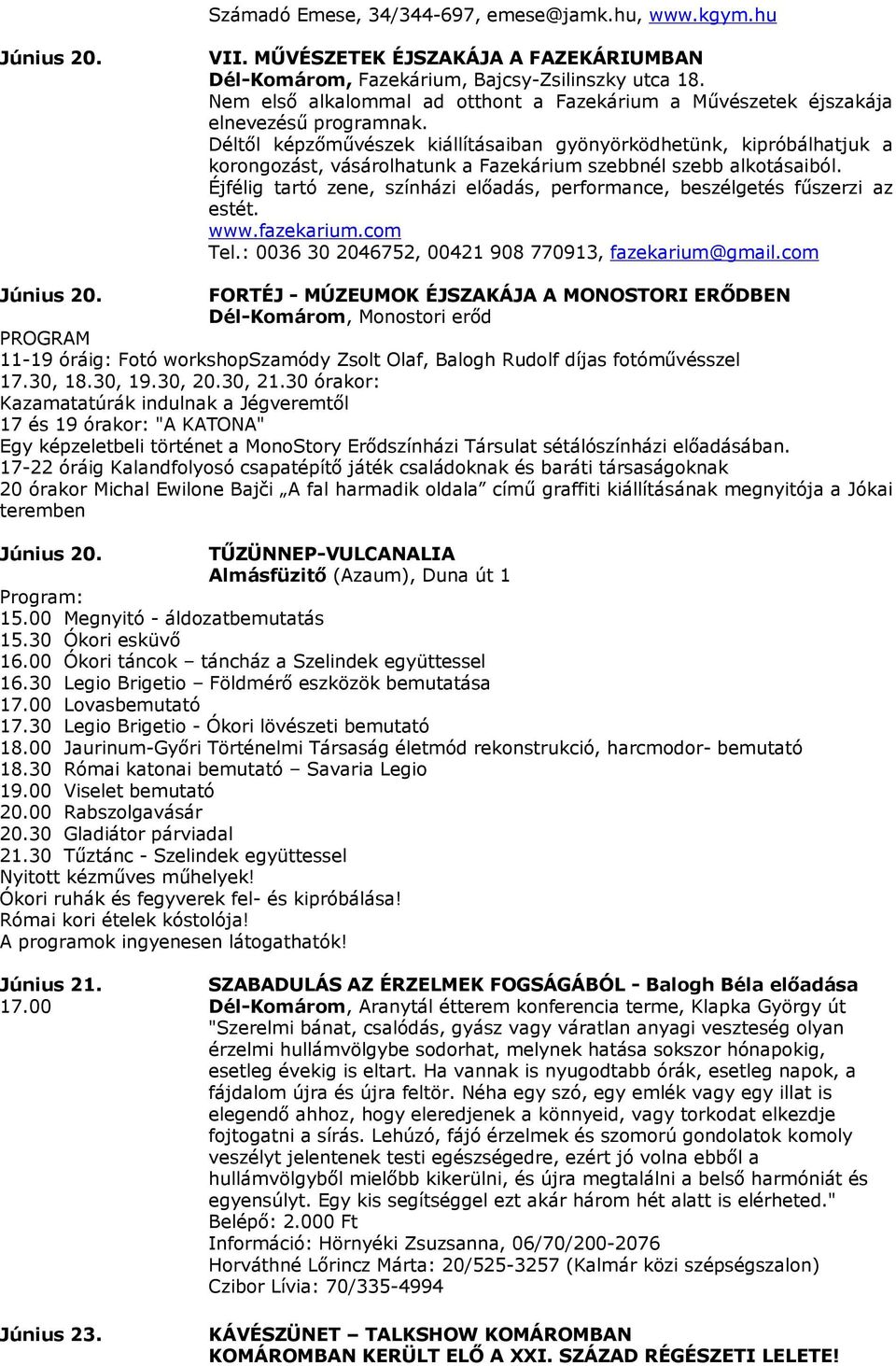 Déltől képzőművészek kiállításaiban gyönyörködhetünk, kipróbálhatjuk a korongozást, vásárolhatunk a Fazekárium szebbnél szebb alkotásaiból.