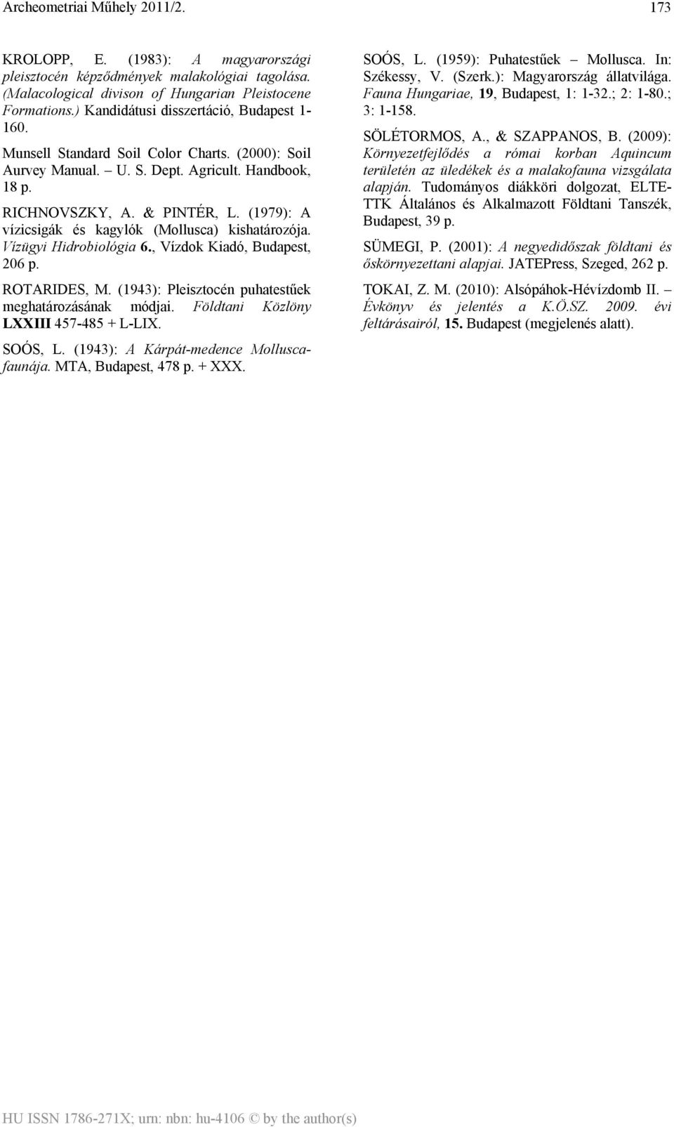 Vízügyi Hidrobiológia 6., Vízdok Kiadó, Budapest, 206 p. ROTARIDES, M. (1943): Pleisztocén puhatestűek meghatározásának módjai. Földtani Közlöny LXXIII 457-485 + L-LIX. SOÓS, L.