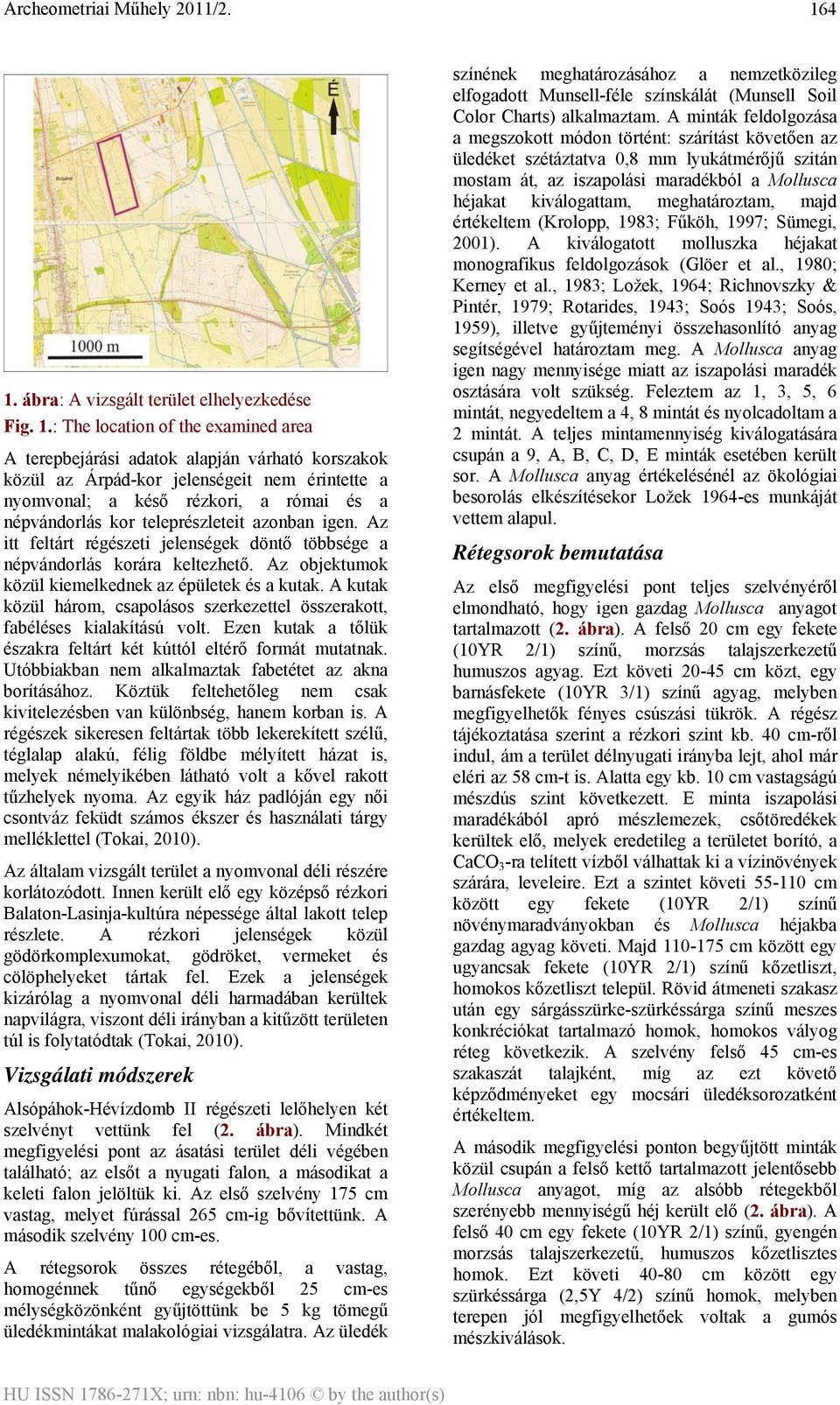 : The location of the examined area A terepbejárási adatok alapján várható korszakok közül az Árpád-kor jelenségeit nem érintette a nyomvonal; a késő rézkori, a római és a népvándorlás kor