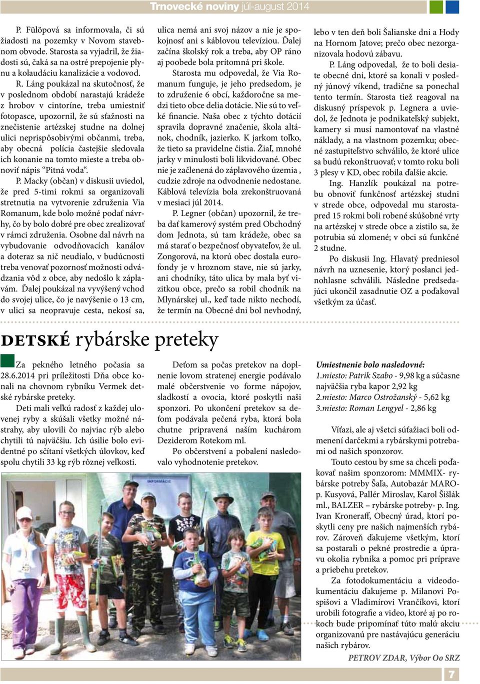 Láng poukázal na skutočnosť, že v poslednom období narastajú krádeže z hrobov v cintoríne, treba umiestniť fotopasce, upozornil, že sú sťažnosti na znečistenie artézskej studne na dolnej ulici