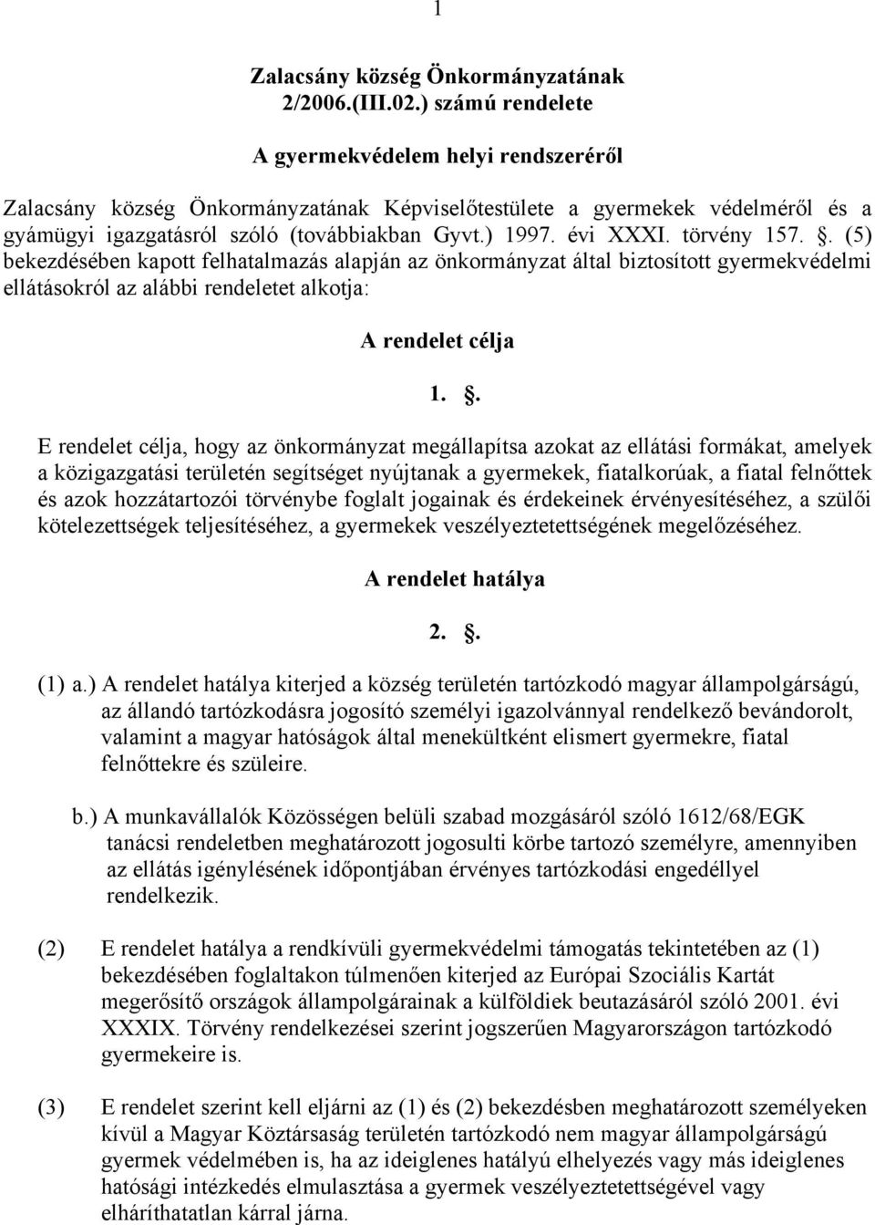 törvény 157.. (5) bekezdésében kapott felhatalmazás alapján az önkormányzat által biztosított gyermekvédelmi ellátásokról az alábbi rendeletet alkotja: A rendelet célja 1.