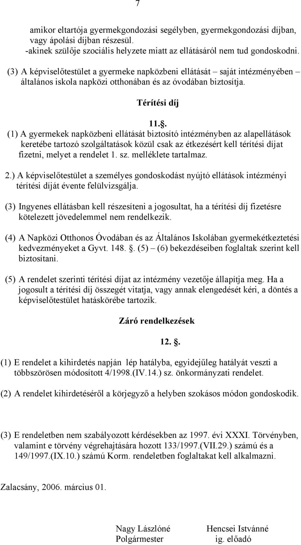 . (1) A gyermekek napközbeni ellátását biztosító intézményben az alapellátások keretébe tartozó szolgáltatások közül csak az étkezésért kell térítési díjat fizetni, melyet a rendelet 1. sz. melléklete tartalmaz.