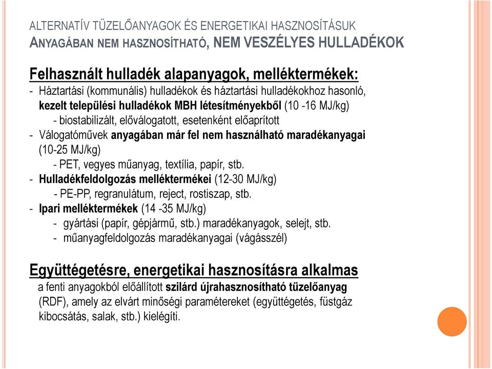 használható maradékanyagai (10-25 MJ/kg) - PET, vegyes műanyag, textília, papír, stb. - Hulladékfeldolgozás melléktermékei (12-30 MJ/kg) - PE-PP, regranulátum, reject, rostiszap, stb.