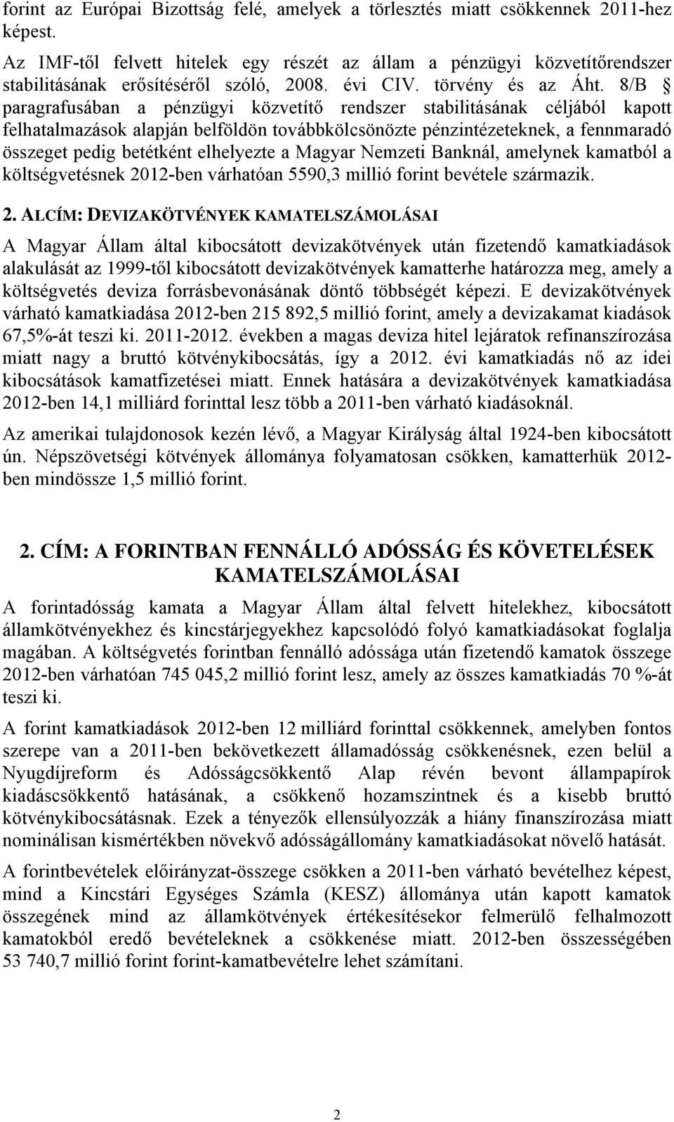 8/B paragrafusában a pénzügyi közvetítő rendszer stabilitásának céljából kapott felhatalmazások alapján belföldön továbbkölcsönözte pénzintézeteknek, a fennmaradó összeget pedig betétként elhelyezte