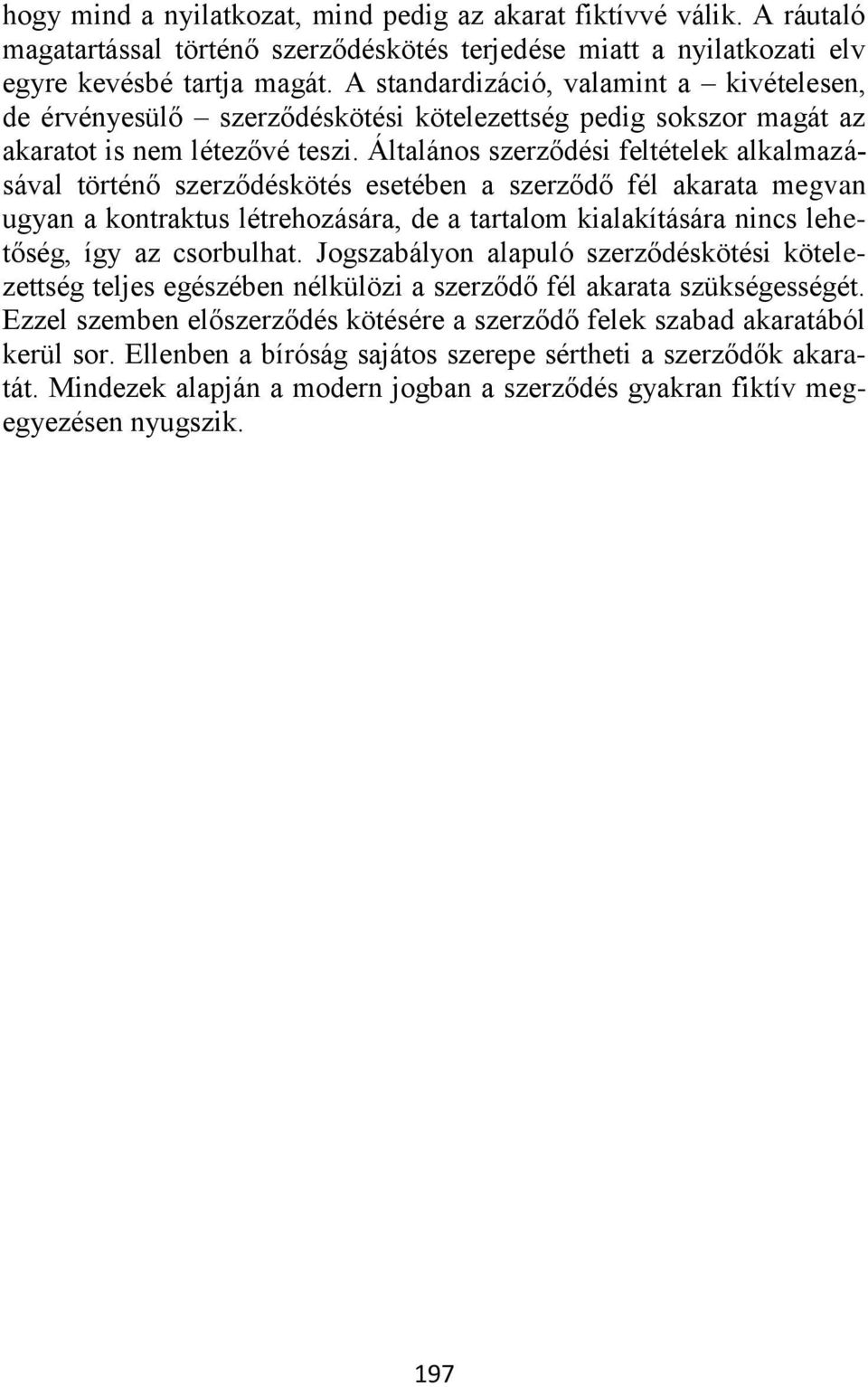 Általános szerződési feltételek alkalmazásával történő szerződéskötés esetében a szerződő fél akarata megvan ugyan a kontraktus létrehozására, de a tartalom kialakítására nincs lehetőség, így az