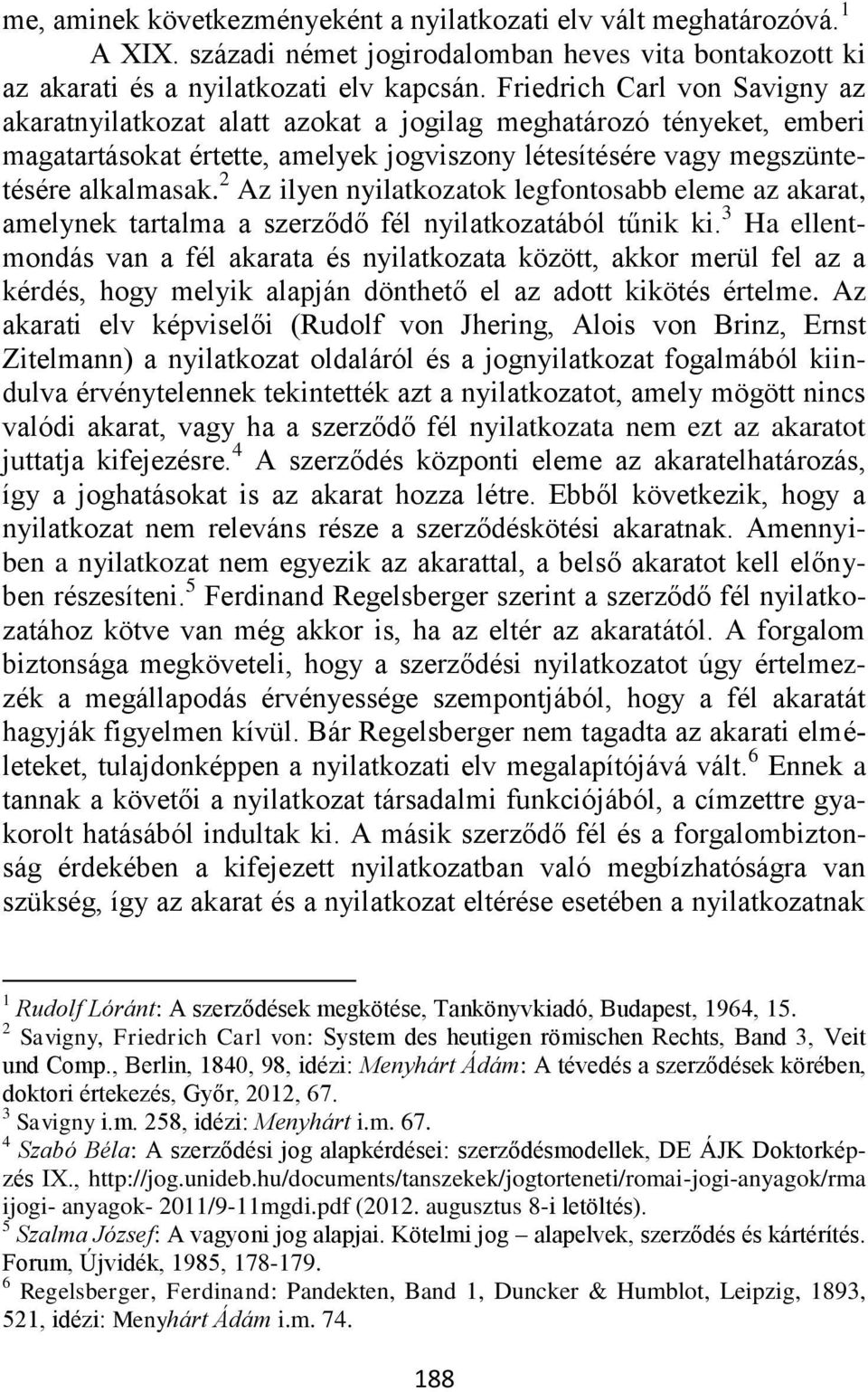 2 Az ilyen nyilatkozatok legfontosabb eleme az akarat, amelynek tartalma a szerződő fél nyilatkozatából tűnik ki.