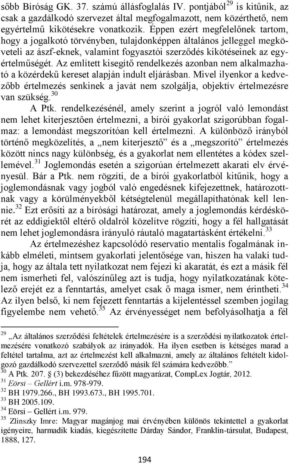 Az említett kisegítő rendelkezés azonban nem alkalmazható a közérdekű kereset alapján indult eljárásban.