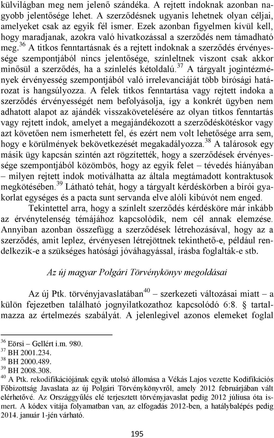 36 A titkos fenntartásnak és a rejtett indoknak a szerződés érvényessége szempontjából nincs jelentősége, színleltnek viszont csak akkor minősül a szerződés, ha a színlelés kétoldalú.