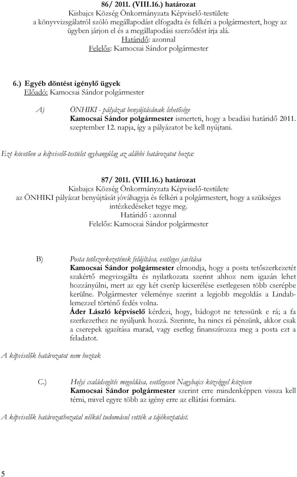 napja, így a pályázatot be kell nyújtani. 87/ 2011. (VIII.16.) határozat az ÖNHIKI pályázat benyújtását jóváhagyja és felkéri a polgármestert, hogy a szükséges intézkedéseket tegye meg.