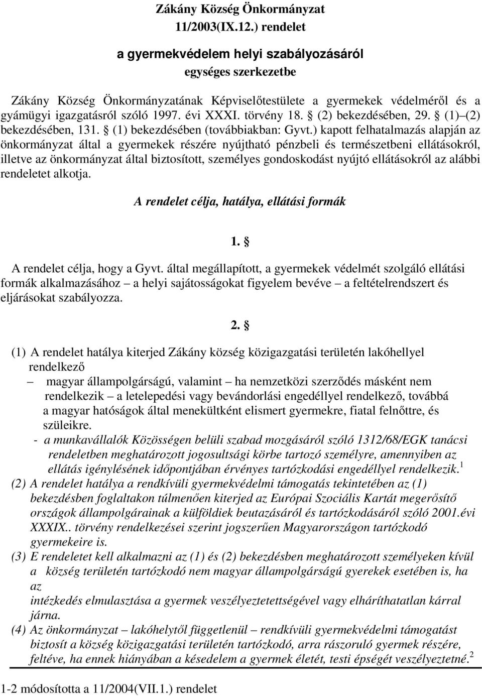 törvény 18. (2) bekezdésében, 29. (1) (2) bekezdésében, 131. (1) bekezdésében (továbbiakban: Gyvt.