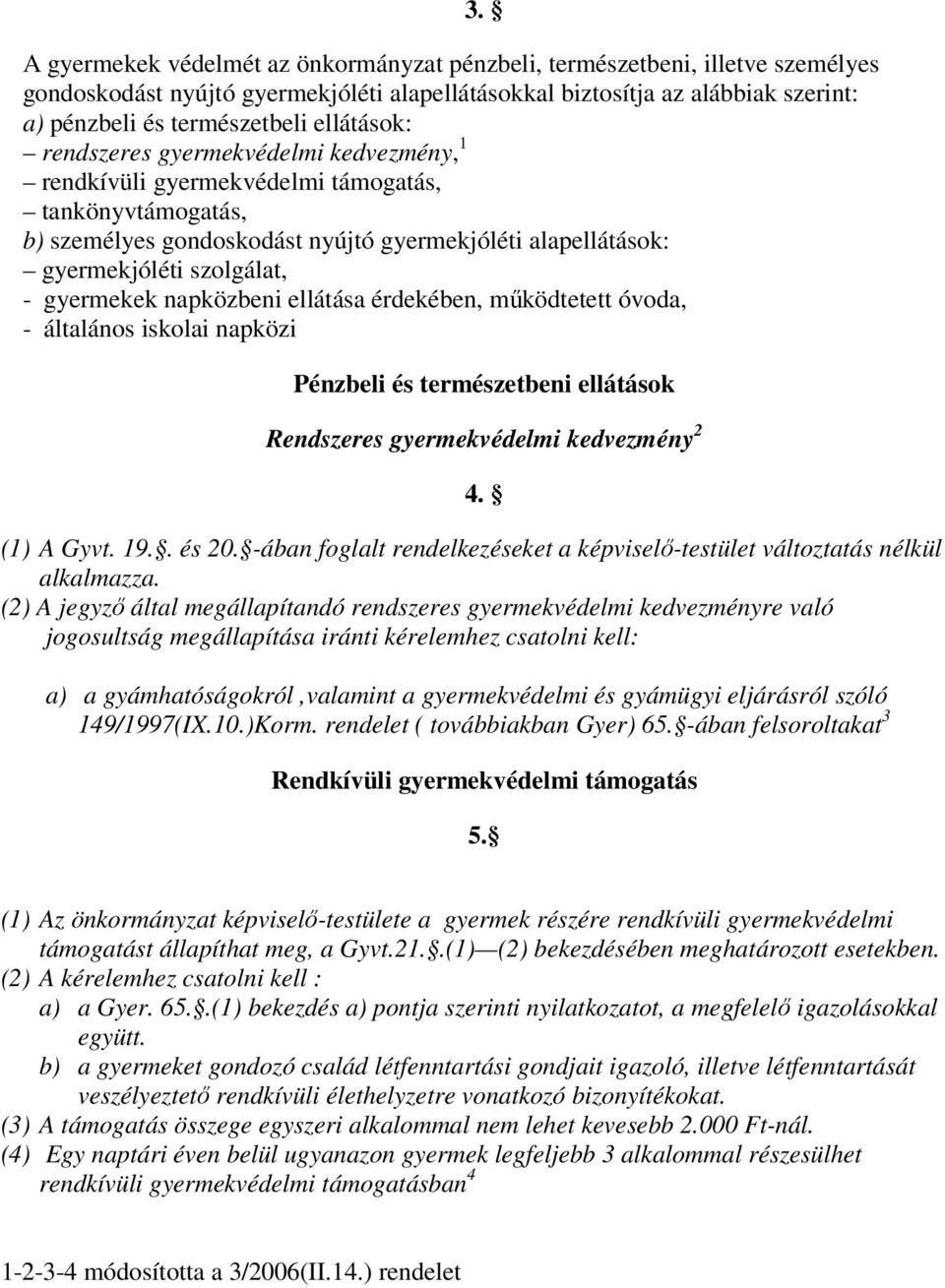 gyermekek napközbeni ellátása érdekében, működtetett óvoda, - általános iskolai napközi Pénzbeli és természetbeni ellátások Rendszeres gyermekvédelmi kedvezmény 2 4. (1) A Gyvt. 19.. és 20.