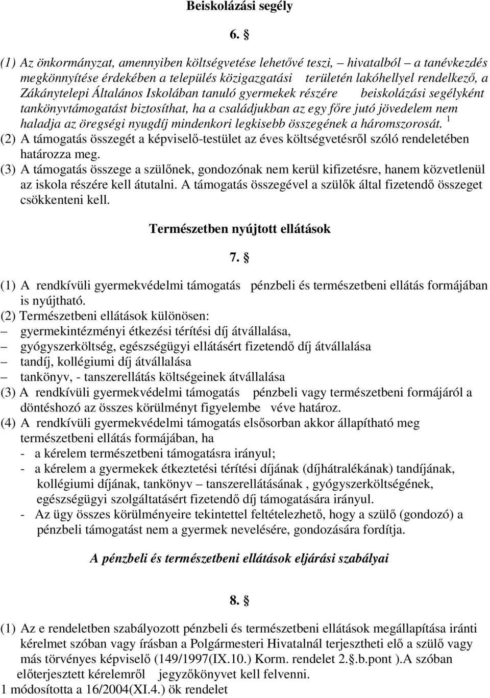 Iskolában tanuló gyermekek részére beiskolázási segélyként tankönyvtámogatást biztosíthat, ha a családjukban az egy főre jutó jövedelem nem haladja az öregségi nyugdíj mindenkori legkisebb összegének