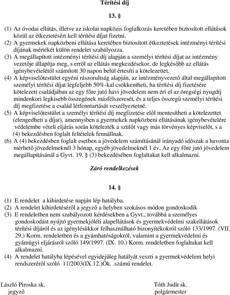 (3) A megállapított intézményi térítési díj alapján a személyi térítési díjat az intézmény vezetője állapítja meg, s erről az ellátás megkezdésekor, de legkésőbb az ellátás igénybevételétől számított