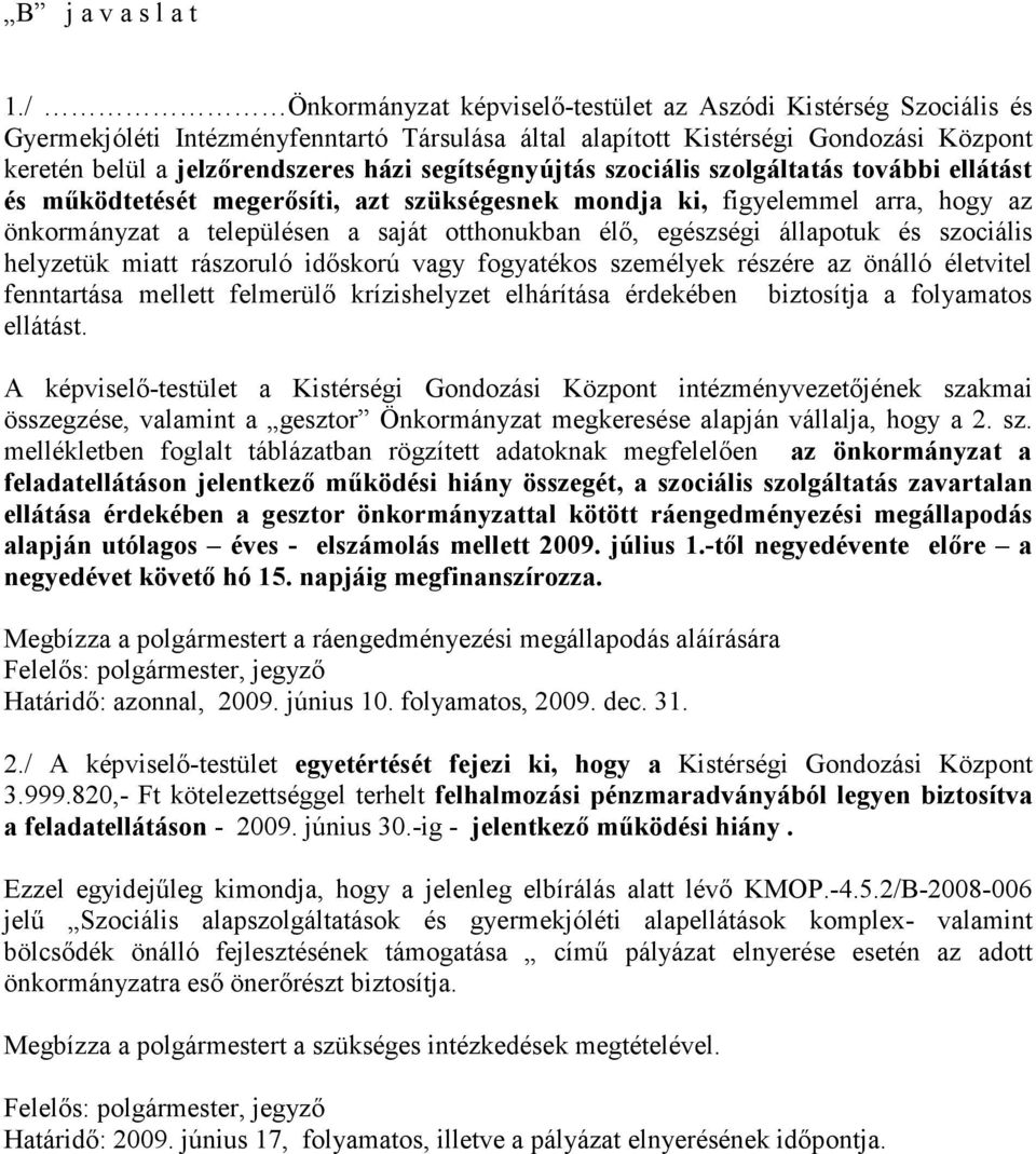 segítségnyújtás szociális szolgáltatás további ellátást és mőködtetését megerısíti, azt szükségesnek mondja ki, figyelemmel arra, hogy az önkormányzat a településen a saját otthonukban élı, egészségi