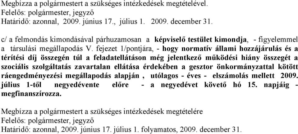 fejezet 1/pontjára, - hogy normatív állami hozzájárulás és a térítési díj összegén túl a feladatellátáson még jelentkezı mőködési hiány összegét a szociális szolgáltatás zavartalan ellátása érdekében