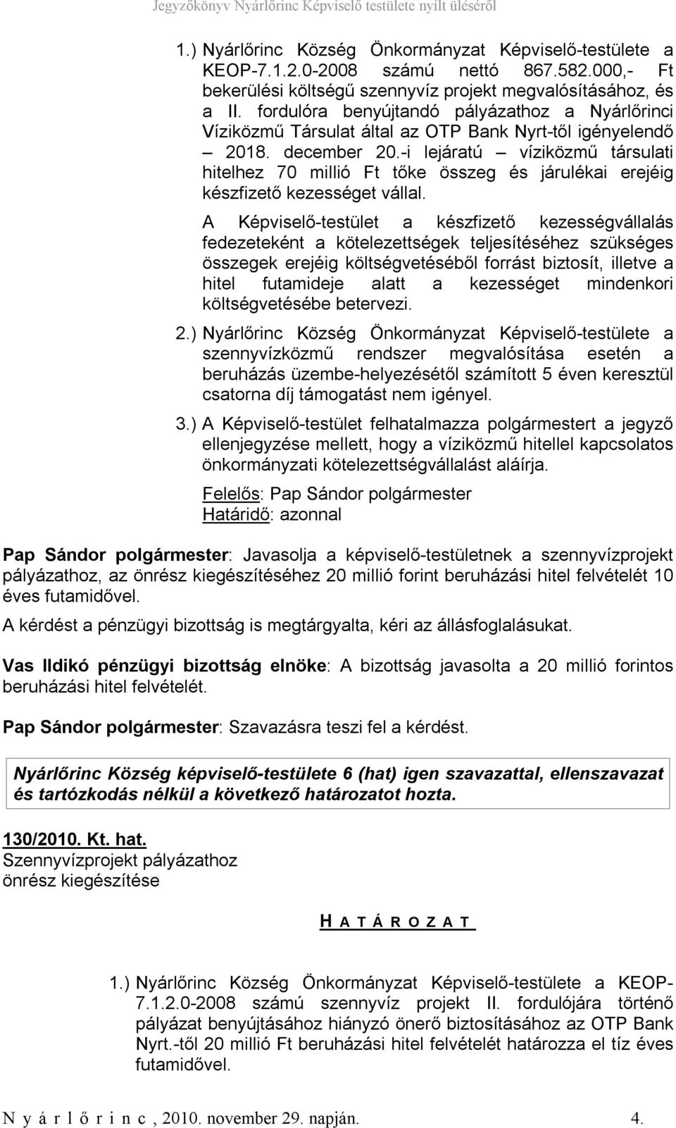 -i lejáratú víziközmű társulati hitelhez 70 millió Ft tőke összeg és járulékai erejéig készfizető kezességet vállal.