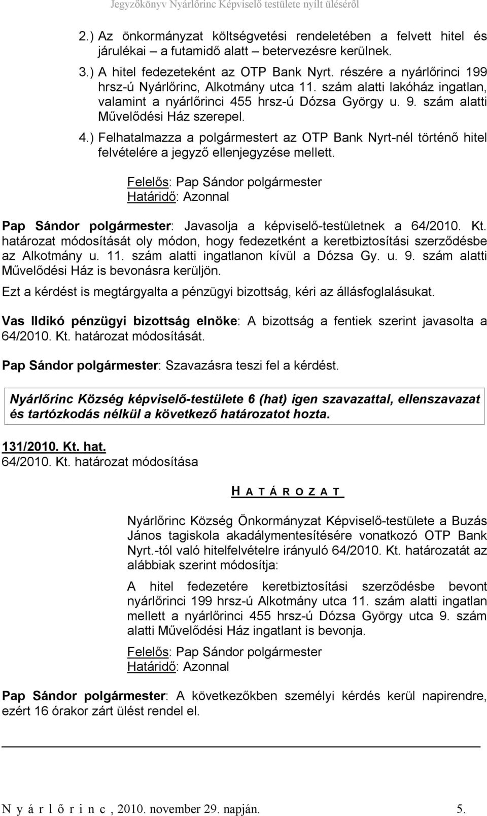 5 hrsz-ú Dózsa György u. 9. szám alatti Művelődési Ház szerepel. 4.) Felhatalmazza a polgármestert az OTP Bank Nyrt-nél történő hitel felvételére a jegyző ellenjegyzése mellett.