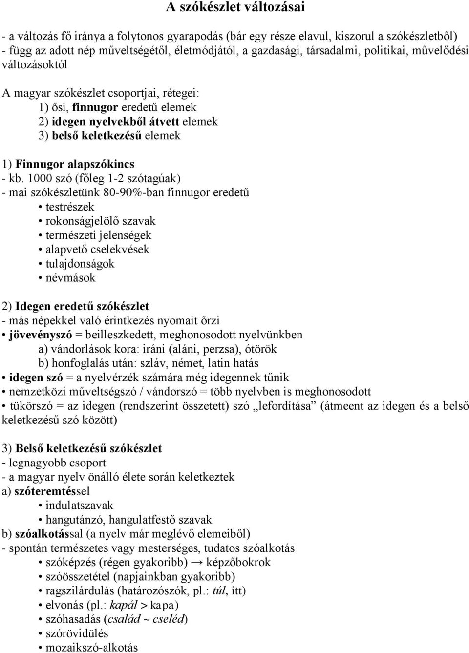 kb. 1000 szó (főleg 1-2 szótagúak) - mai szókészletünk 80-90%-ban finnugor eredetű testrészek rokonságjelölő szavak természeti jelenségek alapvető cselekvések tulajdonságok névmások 2) Idegen eredetű