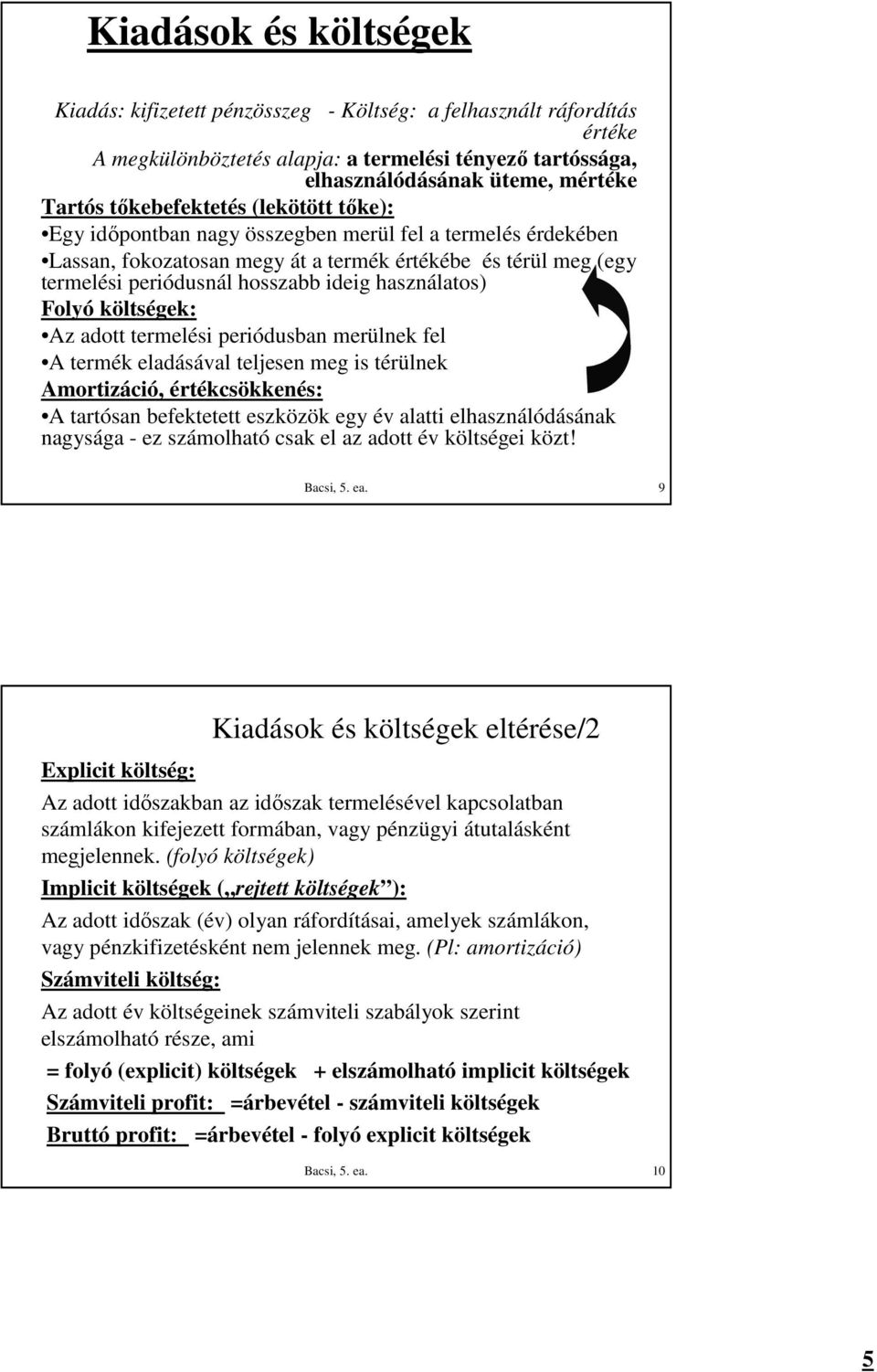 használatos) Folyó költségek: Az adott termelési periódusban merülnek fel A termék eladásával teljesen meg is térülnek Amortizáció, értékcsökkenés: A tartósan befektetett eszközök egy év alatti