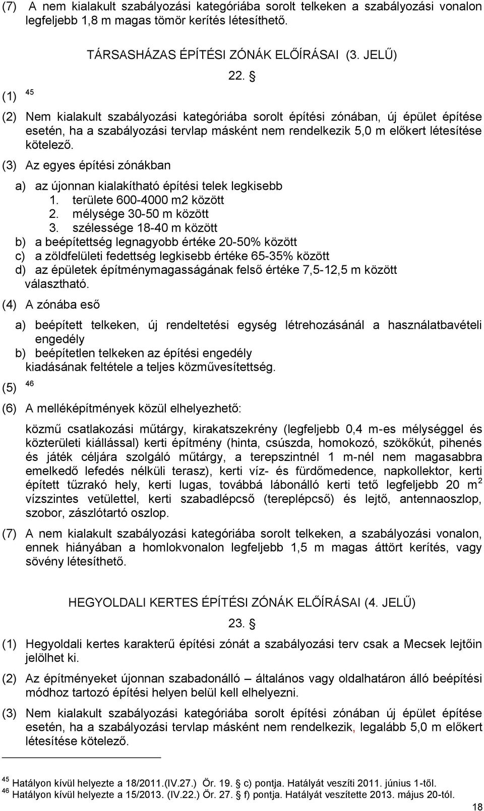 (3) Az egyes építési zónákban a) az újonnan kialakítható építési telek legkisebb 1. területe 600-4000 m2 között 2. mélysége 30-50 m között 3.