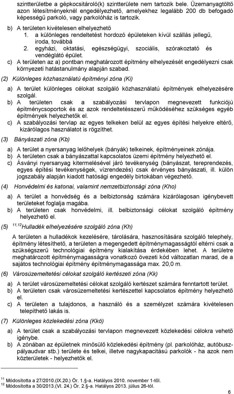 a különleges rendeltetést hordozó épületeken kívül szállás jellegű, iroda, továbbá 2. egyházi, oktatási, egészségügyi, szociális, szórakoztató és vendéglátó épület.