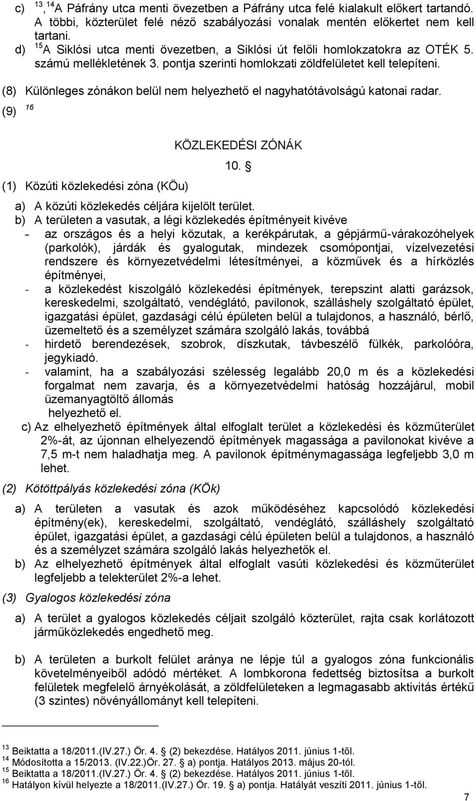 (8) Különleges zónákon belül nem helyezhető el nagyhatótávolságú katonai radar. (9) 16 (1) Közúti közlekedési zóna (KÖu) KÖZLEKEDÉSI ZÓNÁK 10. a) A közúti közlekedés céljára kijelölt terület.