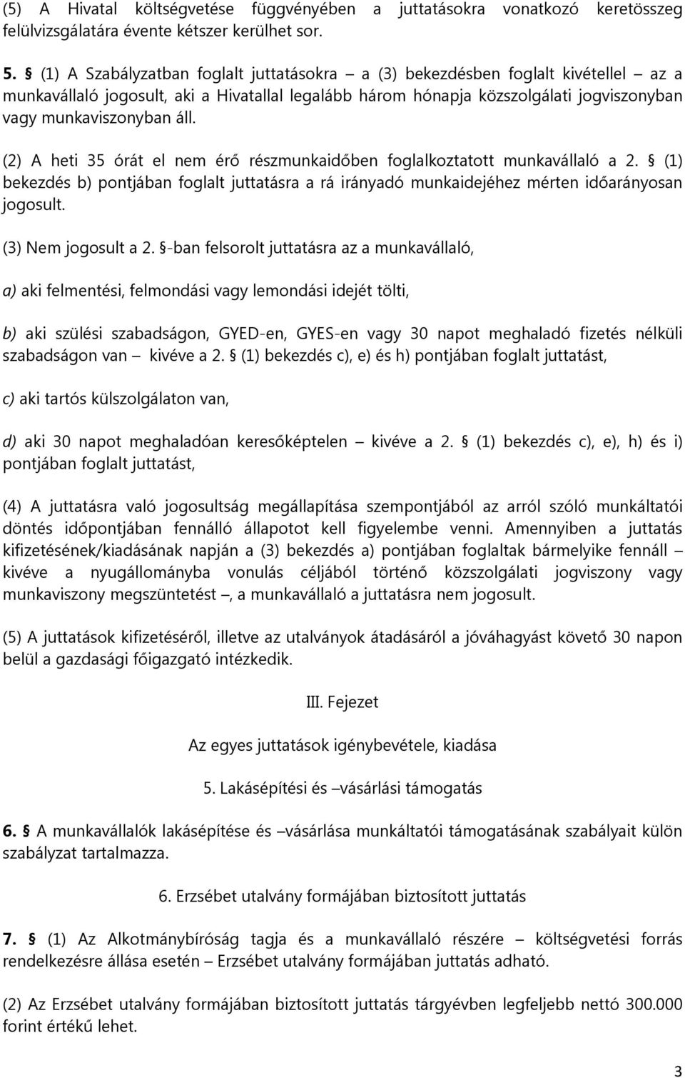 (2) A heti 35 órát el nem érő részmunkaidőben foglalkoztatott munkavállaló a 2. (1) bekezdés b) pontjában foglalt juttatásra a rá irányadó munkaidejéhez mérten időarányosan jogosult.