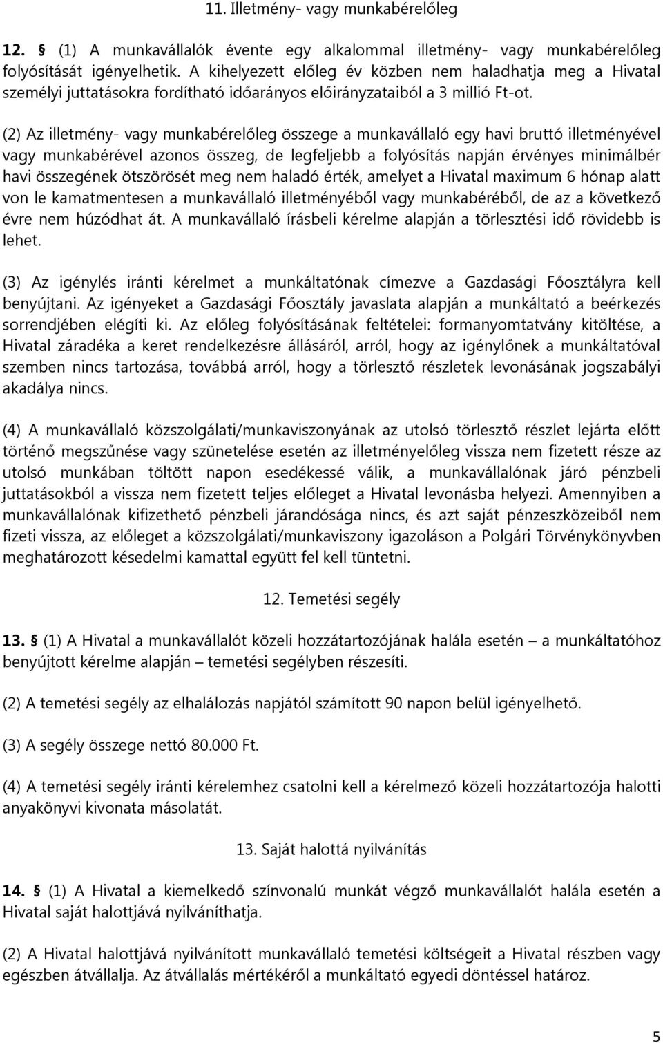 (2) Az illetmény- vagy munkabérelőleg összege a munkavállaló egy havi bruttó illetményével vagy munkabérével azonos összeg, de legfeljebb a folyósítás napján érvényes minimálbér havi összegének