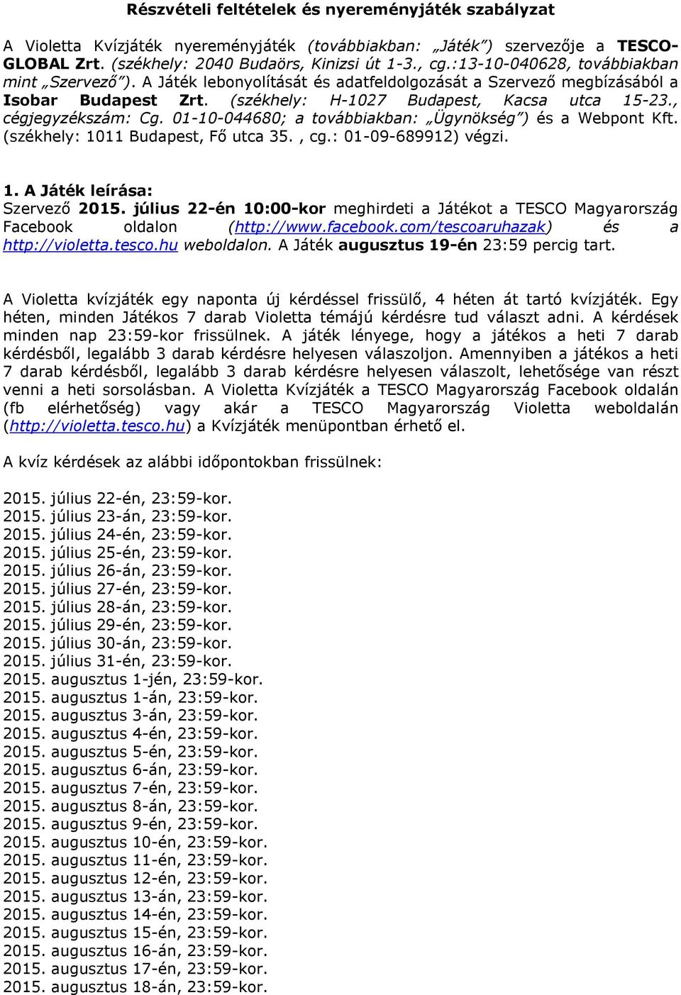 , cégjegyzékszám: Cg. 01-10-044680; a továbbiakban: Ügynökség ) és a Webpont Kft. (székhely: 1011 Budapest, Fő utca 35., cg.: 01-09-689912) végzi. 1. A Játék leírása: Szervező 2015.