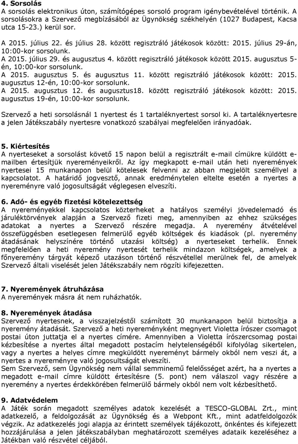 augusztus 5- én, 10:00-kor sorsolunk. A 2015. augusztus 5. és augusztus 11. között regisztráló játékosok között: 2015. augusztus 12-én, 10:00-kor sorsolunk. A 2015. augusztus 12. és augusztus18.