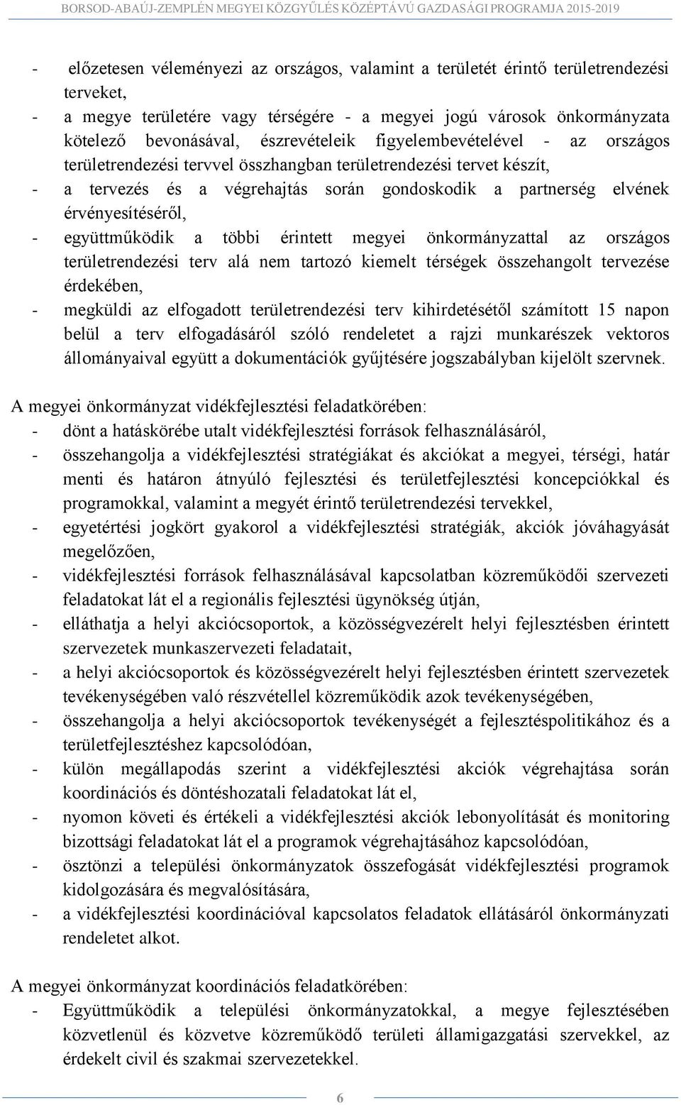 érvényesítéséről, - együttműködik a többi érintett megyei önkormányzattal az országos területrendezési terv alá nem tartozó kiemelt térségek összehangolt tervezése érdekében, - megküldi az elfogadott