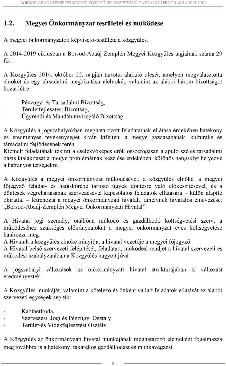 napján tartotta alakuló ülését, amelyen megválasztotta elnökét és egy társadalmi megbízatású alelnökét, valamint az alábbi három bizottságot hozta létre: - Pénzügyi és Társadalmi Bizottság, -