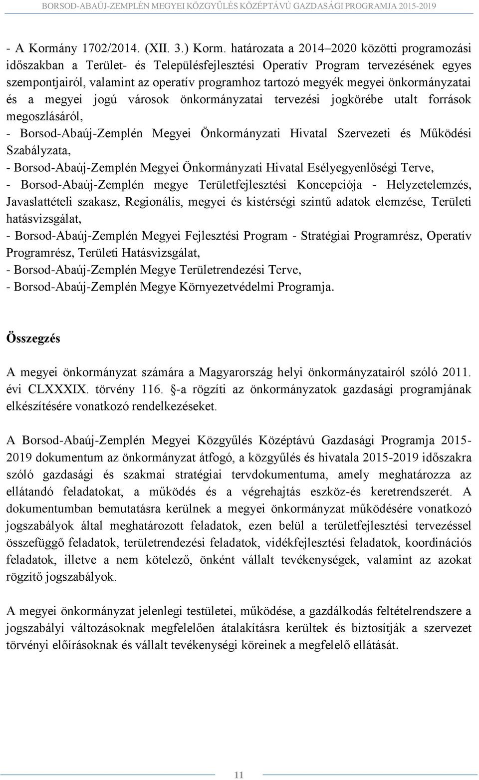 önkormányzatai és a megyei jogú városok önkormányzatai tervezési jogkörébe utalt források megoszlásáról, - Borsod-Abaúj-Zemplén Megyei Önkormányzati Hivatal Szervezeti és Működési Szabályzata, -