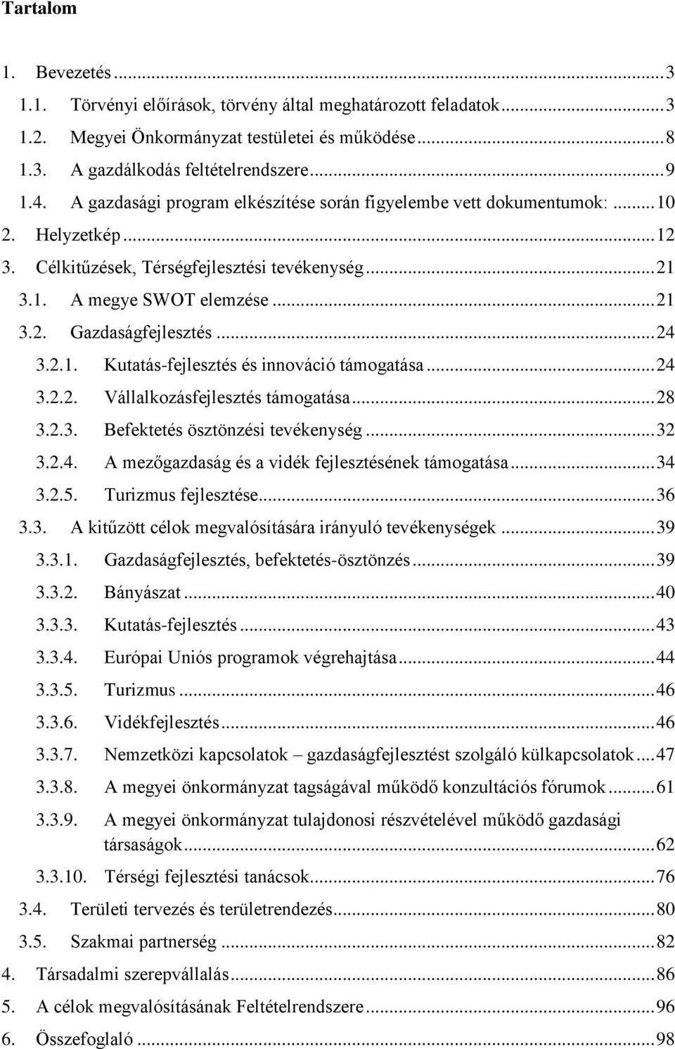 .. 24 3.2.1. Kutatás-fejlesztés és innováció támogatása... 24 3.2.2. Vállalkozásfejlesztés támogatása... 28 3.2.3. Befektetés ösztönzési tevékenység... 32 3.2.4. A mezőgazdaság és a vidék fejlesztésének támogatása.